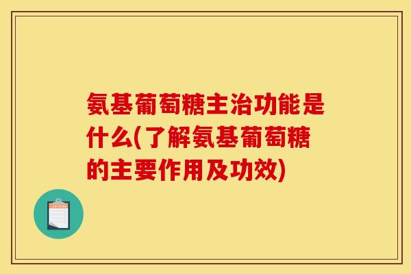 氨基葡萄糖主治功能是什么(了解氨基葡萄糖的主要作用及功效)-第1张图片-关节骑士 氨基葡萄糖主治功能是什么(了解氨基葡萄糖的主要作用及功效)-第1张图片-关节骑士