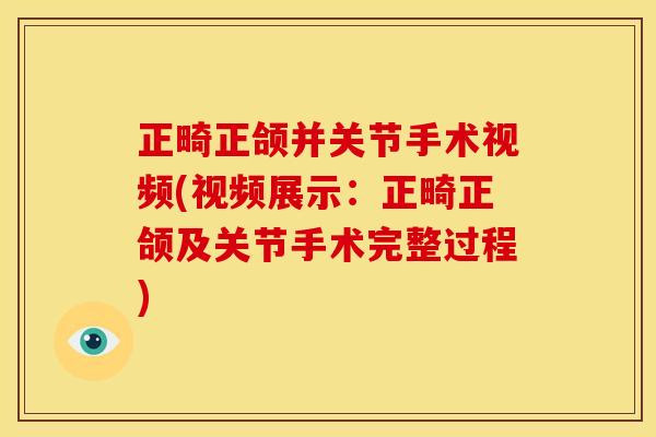 正畸正颌并关节手术视频(视频展示：正畸正颌及关节手术完整过程)