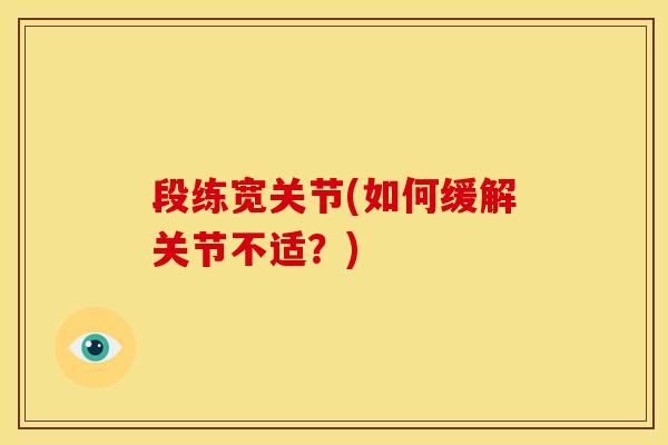 段练宽关节(如何缓解关节不适？)
