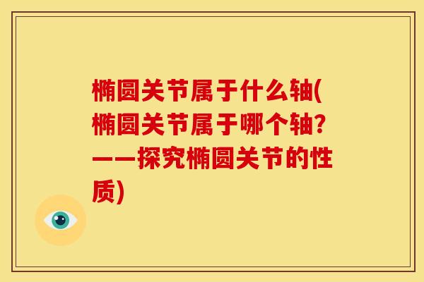 椭圆关节属于什么轴(椭圆关节属于哪个轴？——探究椭圆关节的性质)