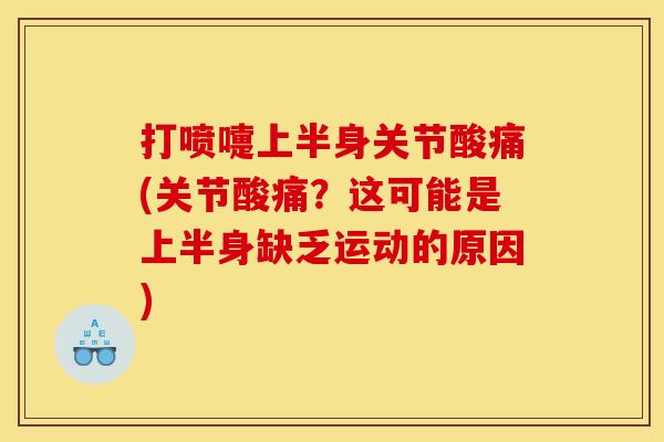 打喷嚏上半身关节酸痛(关节酸痛？这可能是上半身缺乏运动的原因)