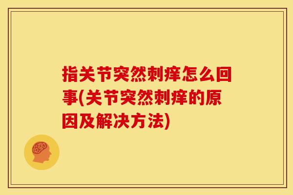 指关节突然刺痒怎么回事(关节突然刺痒的原因及解决方法)