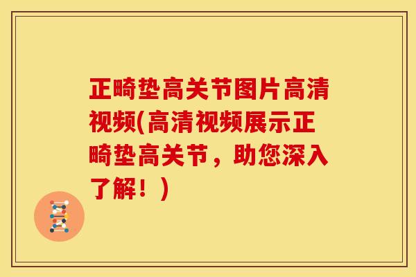 正畸垫高关节图片高清视频(高清视频展示正畸垫高关节，助您深入了解！)