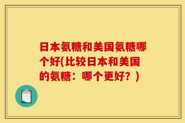 日本氨糖和美国氨糖哪个好(比较日本和美国的氨糖：哪个更好？)