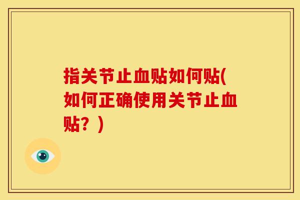 指关节止血贴如何贴(如何正确使用关节止血贴？)