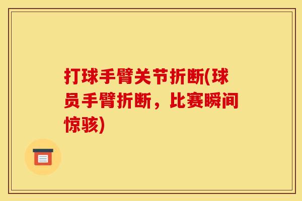 打球手臂关节折断(球员手臂折断，比赛瞬间惊骇)