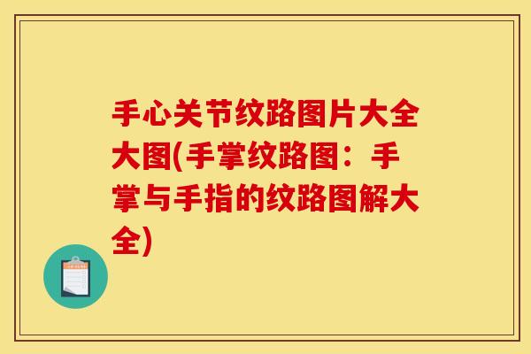 手心关节纹路图片大全大图(手掌纹路图：手掌与手指的纹路图解大全)