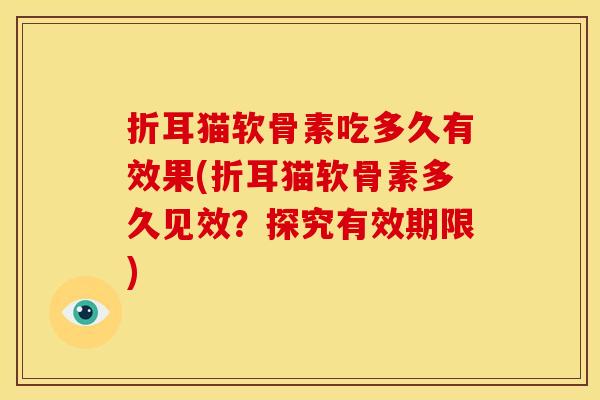 折耳猫软骨素吃多久有效果(折耳猫软骨素多久见效?探究有效期限)-第1张图片-关节骑士 折耳猫软骨素吃多久有效果(折耳猫软骨素多久见效?探究有效期限)-第1张图片-关节骑士