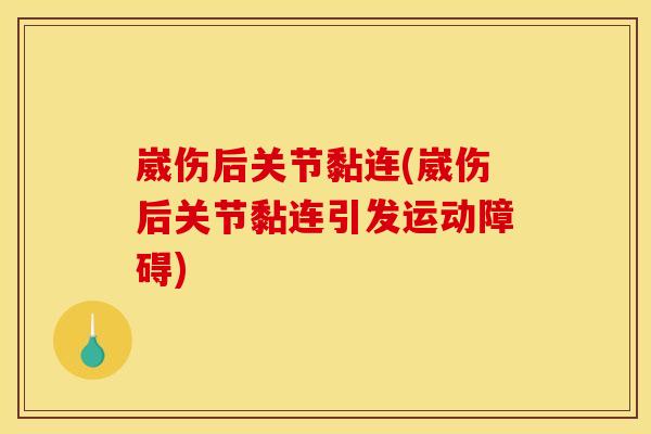 崴伤后关节黏连(崴伤后关节黏连引发运动障碍)