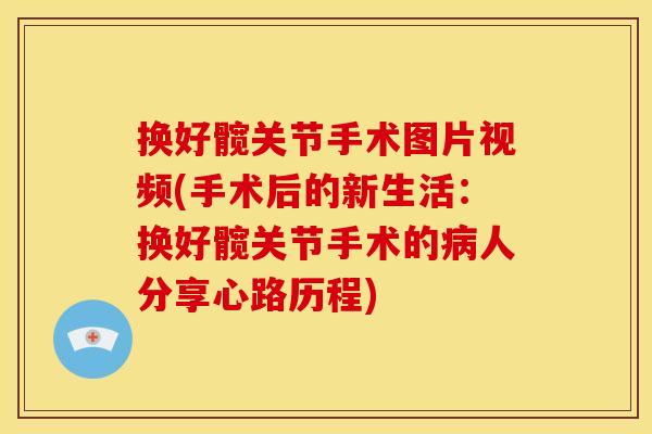 换好髋关节手术图片视频(手术后的新生活：换好髋关节手术的病人分享心路历程)