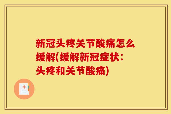 新冠头疼关节酸痛怎么缓解(缓解新冠症状：头疼和关节酸痛)