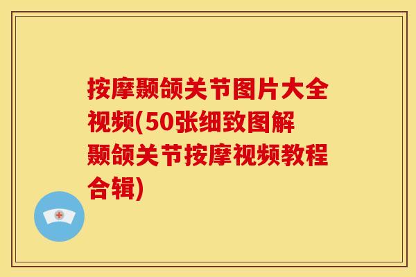 按摩颞颌关节图片大全视频(50张细致图解颞颌关节按摩视频教程合辑)
