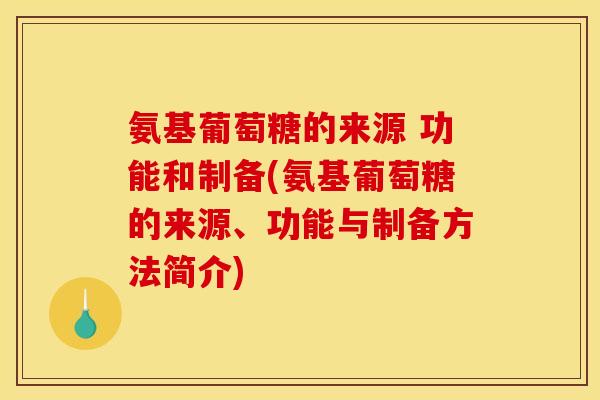 氨基葡萄糖的来源 功能和制备(氨基葡萄糖的来源、功能与制备方法简介)