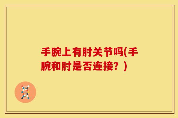 手腕上有肘关节吗(手腕和肘是否连接？)