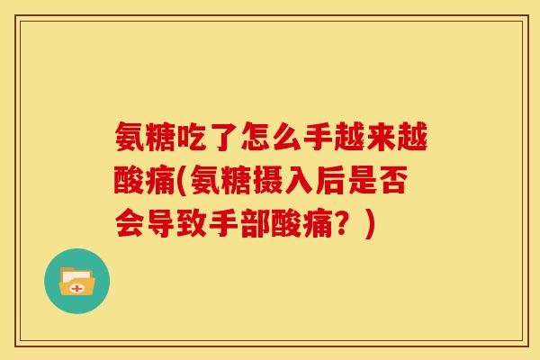 氨糖吃了怎么手越来越酸痛(氨糖摄入后是否会导致手部酸痛？)