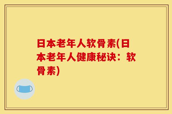 日本老年人软骨素(日本老年人健康秘诀：软骨素)