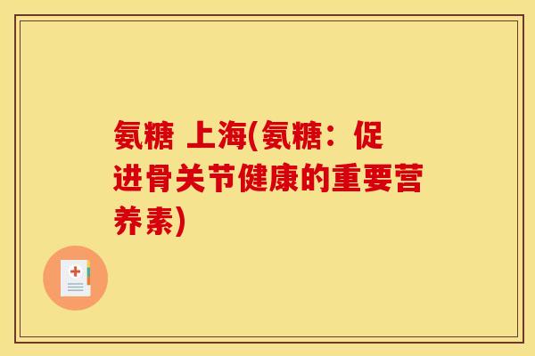 氨糖 上海(氨糖:促进骨关节健康的重要营养素)-第1张图片-关节骑士 氨糖 上海(氨糖:促进骨关节健康的重要营养素)-第1张图片-关节骑士