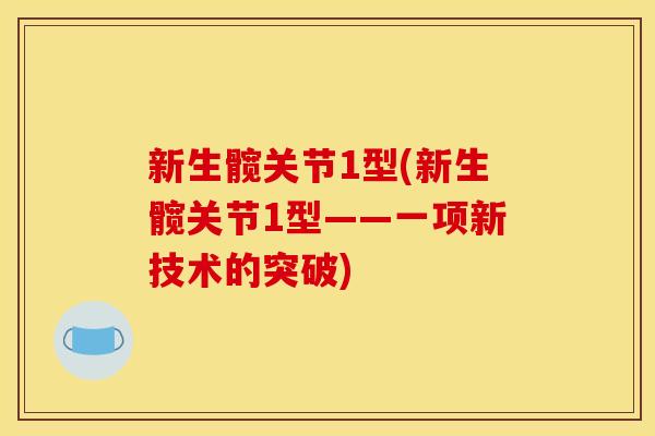 新生髋关节1型(新生髋关节1型——一项新技术的突破)