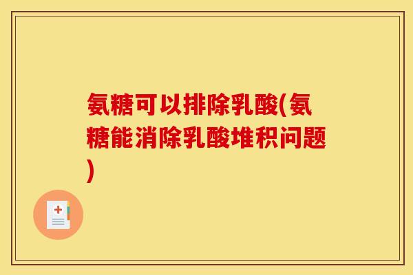 氨糖可以排除乳酸(氨糖能消除乳酸堆积问题)