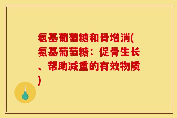 氨基葡萄糖和骨增消(氨基葡萄糖：促骨生长、帮助减重的有效物质)
