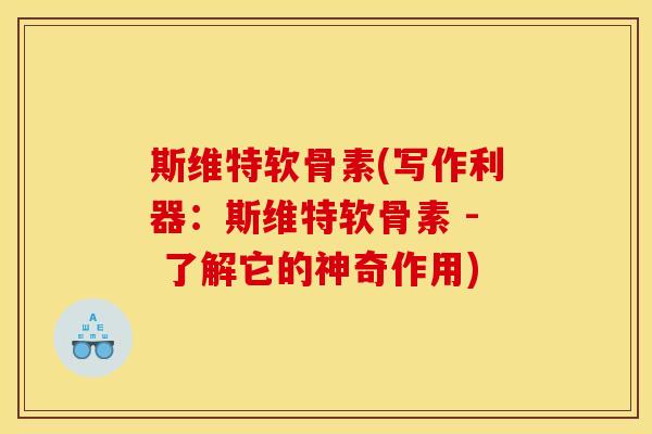 斯维特软骨素(写作利器：斯维特软骨素 - 了解它的神奇作用)