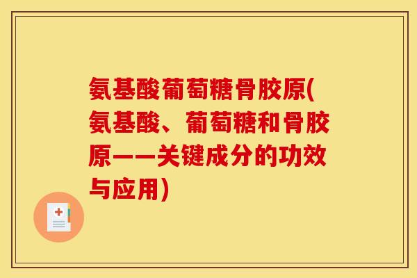 氨基酸葡萄糖骨胶原(氨基酸、葡萄糖和骨胶原——关键成分的功效与应用)