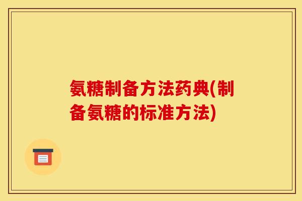 氨糖制备方法药典(制备氨糖的标准方法)