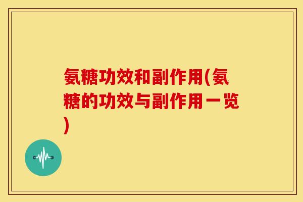 氨糖功效和副作用(氨糖的功效与副作用一览)