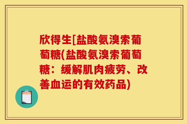 欣得生[盐酸氨溴索葡萄糖(盐酸氨溴索葡萄糖：缓解肌肉疲劳、改善血运的有效药品)