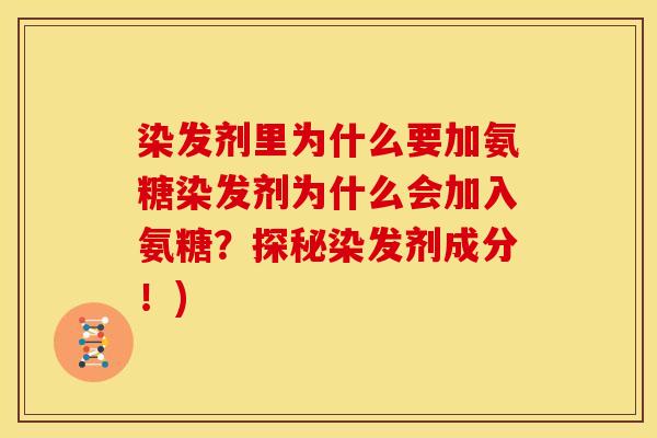 染发剂里为什么要加氨糖染发剂为什么会加入氨糖？探秘染发剂成分！)