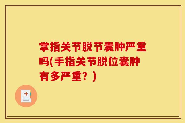 掌指关节脱节囊肿严重吗(手指关节脱位囊肿有多严重？)