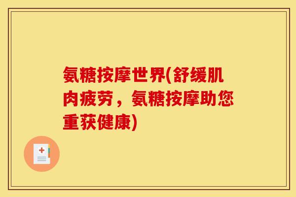 氨糖按摩世界(舒缓肌肉疲劳，氨糖按摩助您重获健康)