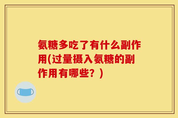 氨糖多吃了有什么副作用(过量摄入氨糖的副作用有哪些？)