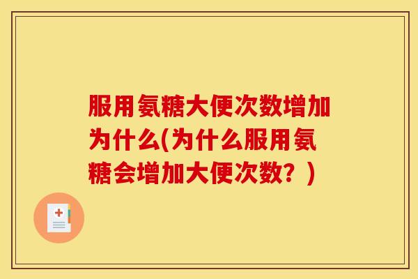 服用氨糖大便次数增加为什么(为什么服用氨糖会增加大便次数？)