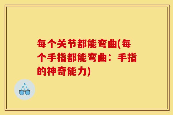 每个关节都能弯曲(每个手指都能弯曲：手指的神奇能力)