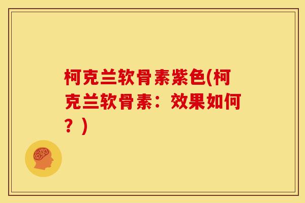 柯克兰软骨素紫色(柯克兰软骨素：效果如何？)