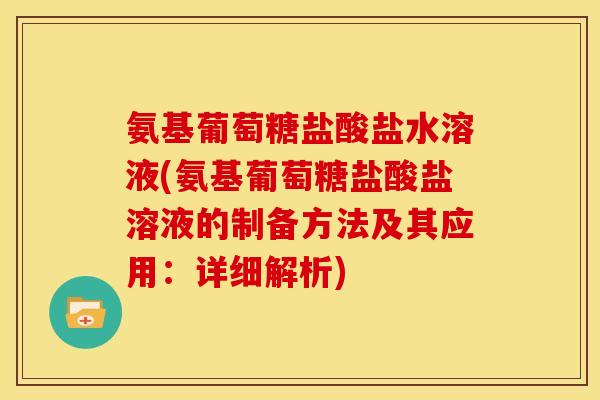 氨基葡萄糖盐酸盐水溶液(氨基葡萄糖盐酸盐溶液的制备方法及其应用：详细解析)