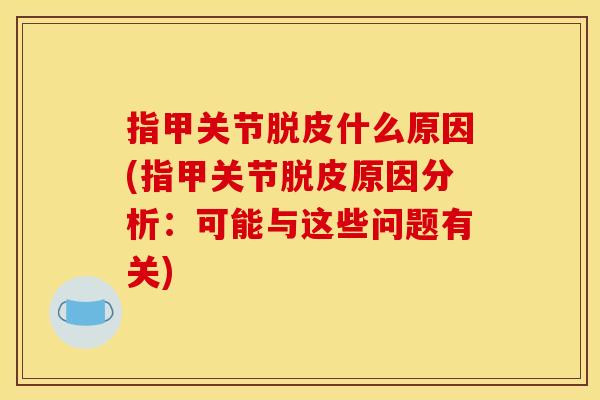 指甲关节脱皮什么原因(指甲关节脱皮原因分析：可能与这些问题有关)