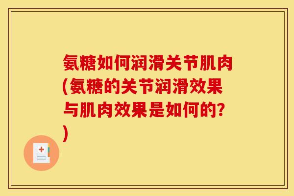 氨糖如何润滑关节肌肉(氨糖的关节润滑效果与肌肉效果是如何的？)