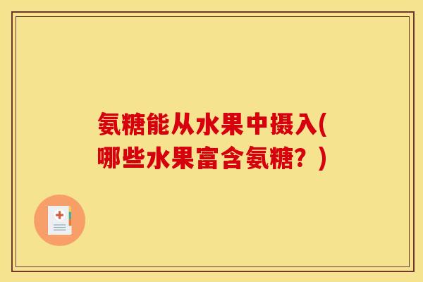氨糖能从水果中摄入(哪些水果富含氨糖？)
