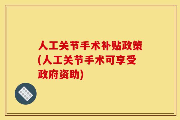 人工关节手术补贴政策(人工关节手术可享受政府资助)