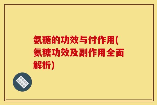 氨糖的功效与付作用(氨糖功效及副作用全面解析)