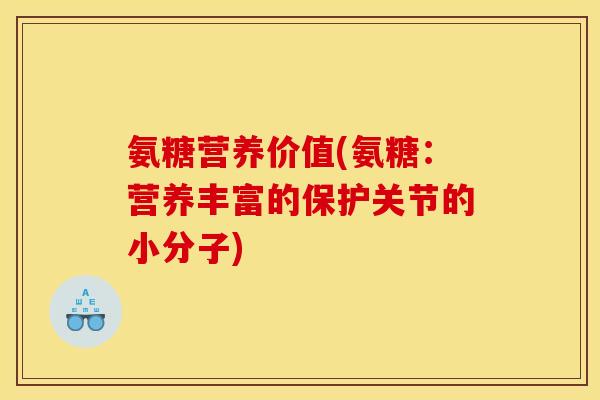 氨糖营养价值(氨糖：营养丰富的保护关节的小分子)-第1张图片-关节骑士