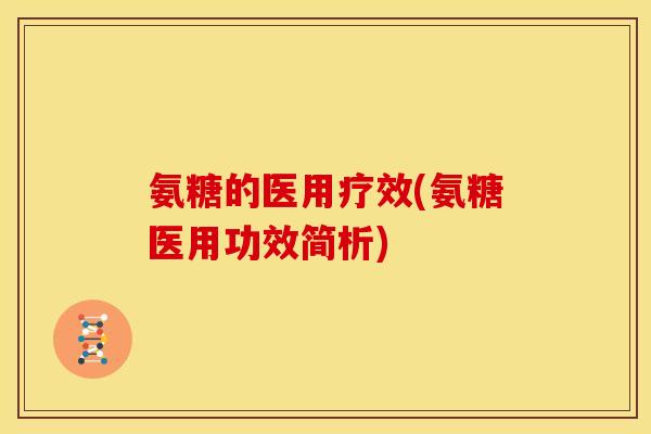 氨糖的医用疗效(氨糖医用功效简析)