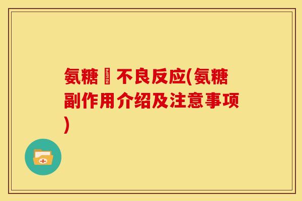 氨糖旳不良反应(氨糖副作用介绍及注意事项)