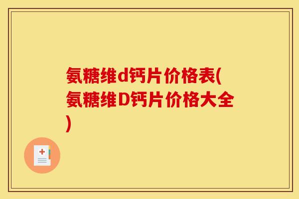 氨糖维d钙片价格表(氨糖维D钙片价格大全)
