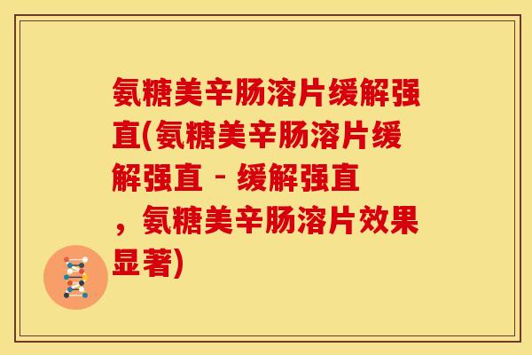 氨糖美辛肠溶片缓解强直(氨糖美辛肠溶片缓解强直 - 缓解强直，氨糖美辛肠溶片效果显著)