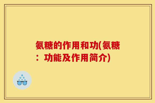 氨糖的作用和功(氨糖：功能及作用简介)