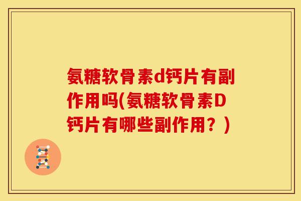 氨糖软骨素d钙片有副作用吗(氨糖软骨素D钙片有哪些副作用？)