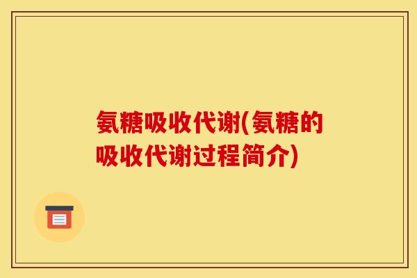 氨糖吸收代谢(氨糖的吸收代谢过程简介)